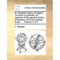 A Complete History of Algiers. to Which Is Prefixed, an Epitome of the General History of Barbary, from the Earliest Times : ... Volume 2 of 2 (Paperback)