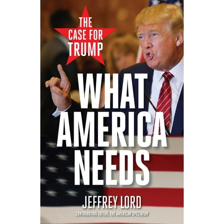 What America Needs The Case For Trump - 