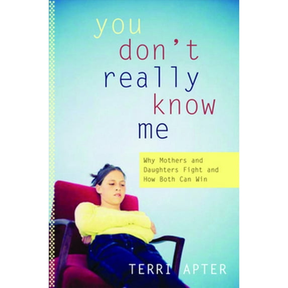Pre-Owned You Don't Really Know Me: Why Mothers and Daughters Fight, and How Both Can Win (Hardcover) 0393057585 9780393057584
