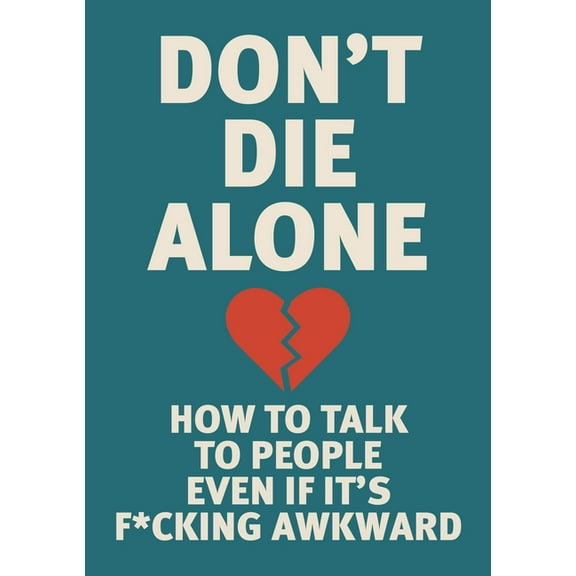 Don't Die Alone: How to Talk to People, Even If It's F*cking Awkward, (Paperback)