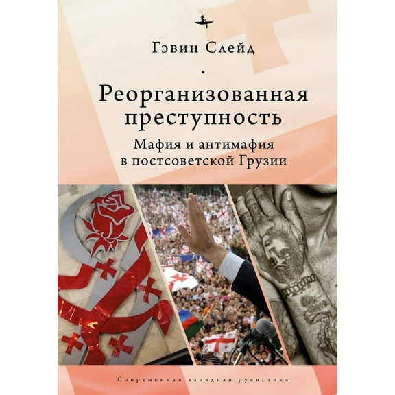 Reorganizing Crime.: Mafia and Anti-Mafia in Post-Soviet Georgia, (Hardcover)