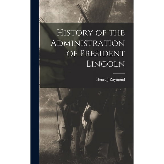 History of the Administration of President Lincoln