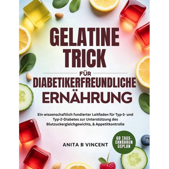 Gelatine-Trick FÃ¼r Diabetikerfreundliche ErnÃ¤hrung: Ein wissenschaftlich fundierter Leitfaden fÃ¼r Typ-1- und Typ-2-Diabe, (Paperback)