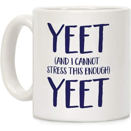 

Yeet And I Cannot Stress This Enough Yeet White 11 Ounce Ceramic Coffee Mug