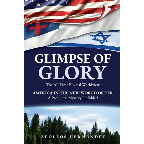 Glimpse of Glory: America in the New World Order - A Prophetic Mystery Unfolded, (Paperback)