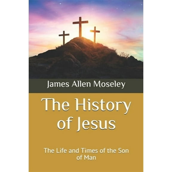 The History of Jesus: The Life and Times of the Son of Man