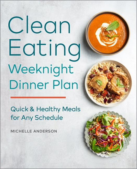 The Clean Eating Weeknight Dinner Plan : Quick & Healthy Meals for Any ...