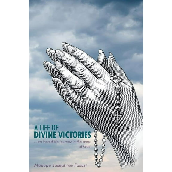A Life of Divine Victories: An Incredible Journey in the Arms of God, (Paperback)