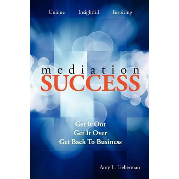 Pre-Owned Mediation Success: Get It Out, Get It Over, and Get Back to Business (Paperback) 1475012039 9781475012033