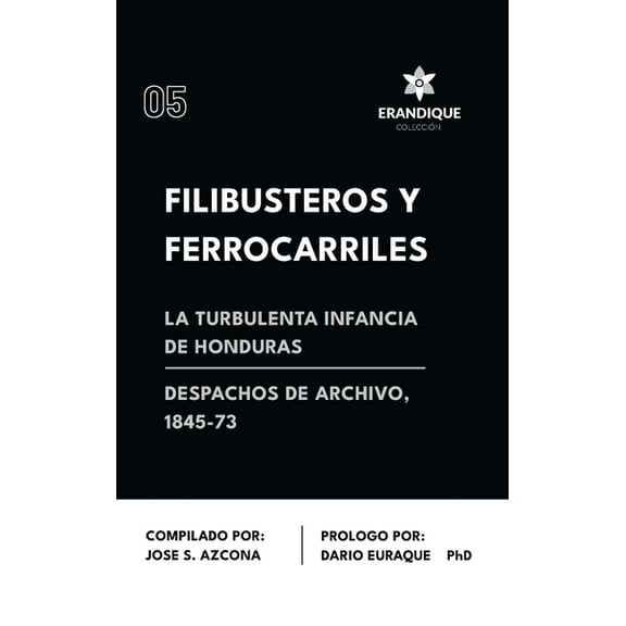Filibusteros y Ferrocarriles: La Turbulenta Infancia de Honduras, (Hardcover)