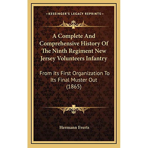 A Complete And Comprehensive History Of The Ninth Regiment New Jersey Volunteers Infantry: From Its First Organization To Its Final Muster Out 1865 Hardcover 1165966719 9781165966714 Hermann Evert