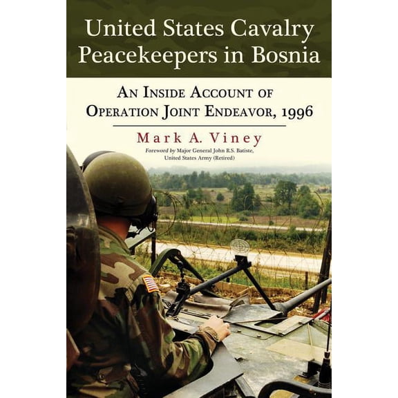 United States Cavalry Peacekeepers in Bosnia: An Inside Account of Operation Joint Endeavor, 1996 (Paperback)