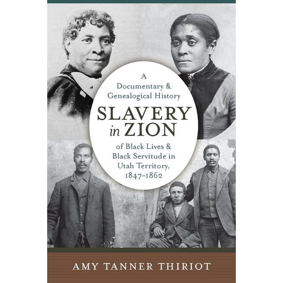 Slavery in Zion: A Documentary and Genealogical History of Black Lives and Black Servitude in Utah Territory, 1847-1862, (Hardcover)
