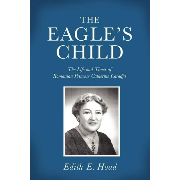 The Eagle's Child: The Life and Times of Romanian Princess Catherine Caradja, (Paperback)