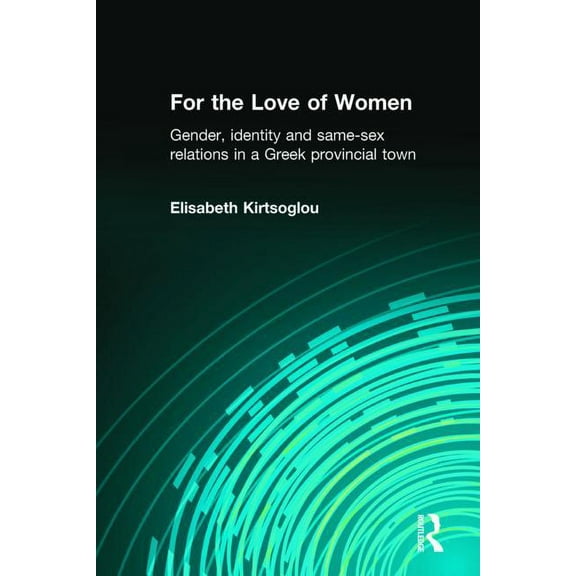 For the Love of Women: Gender, Identity and Same-Sex Relations in a Greek Provincial Town, (Paperback)