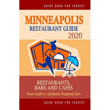 Minneapolis Restaurant Guide 2020: Best Rated Restaurants in Minneapolis, Minnesota - Top Restaurants, Special Places to Drink and Eat Good Food Around (Restaurant Guide 2020) (Best Places To Hike In Minnesota)