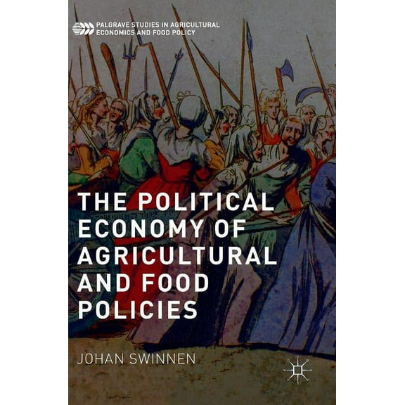 Palgrave Studies in Agricultural Economi The Political Economy of Agricultural and Food Policies, (Hardcover)