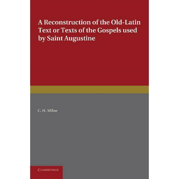 A Reconstruction of the Old-Latin Text or Texts of the Gospels Used by Saint Augustine: With a Study of Their Character, (Paperback)