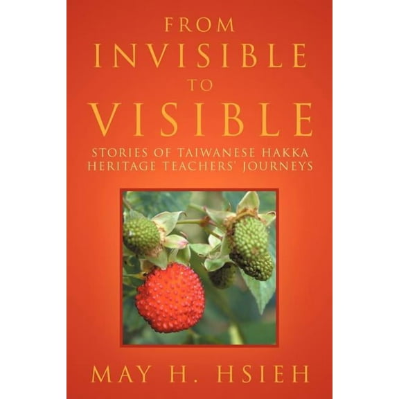 From Invisible to Visible: Stories of Taiwanese Hakka Heritage Teachers' Journeys, (Paperback)