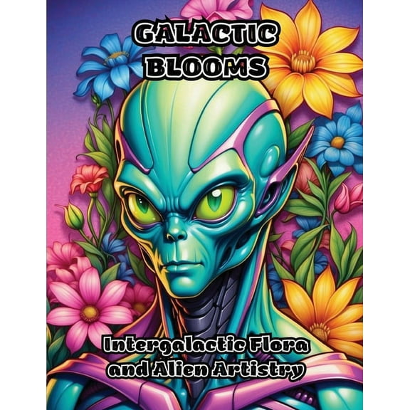 Galactic Blooms: Intergalactic Flora and Alien Artistry, (Paperback)