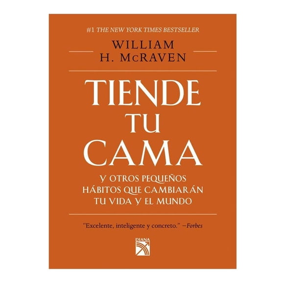 Tiende Tu Cama y Otros Pequeños Hábitos que Cambiarán tu Vida y el Mundo Diana William H. Mcraven