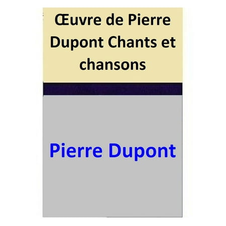 Œuvre de Pierre Dupont Chants et chansons - eBook