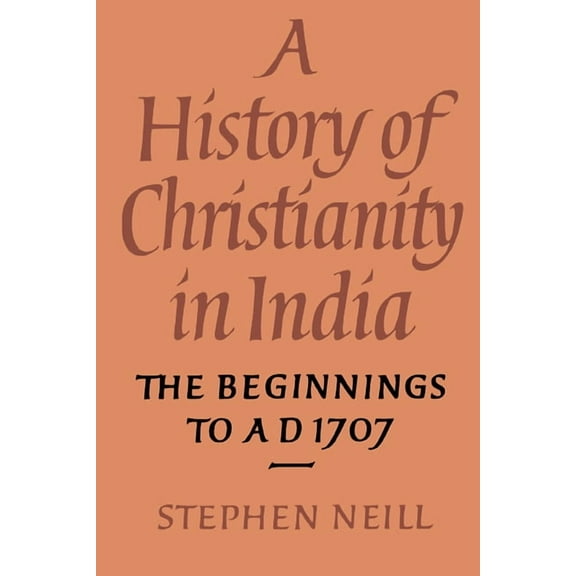 A History of Christianity in India: The Beginnings to Ad 1707, (Paperback)