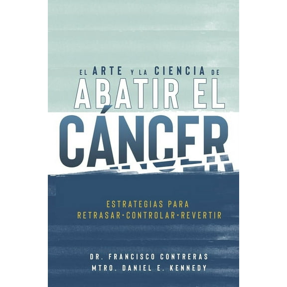 El Arte y la Ciencia de Abatir el CÃ¡ncer, (Paperback)