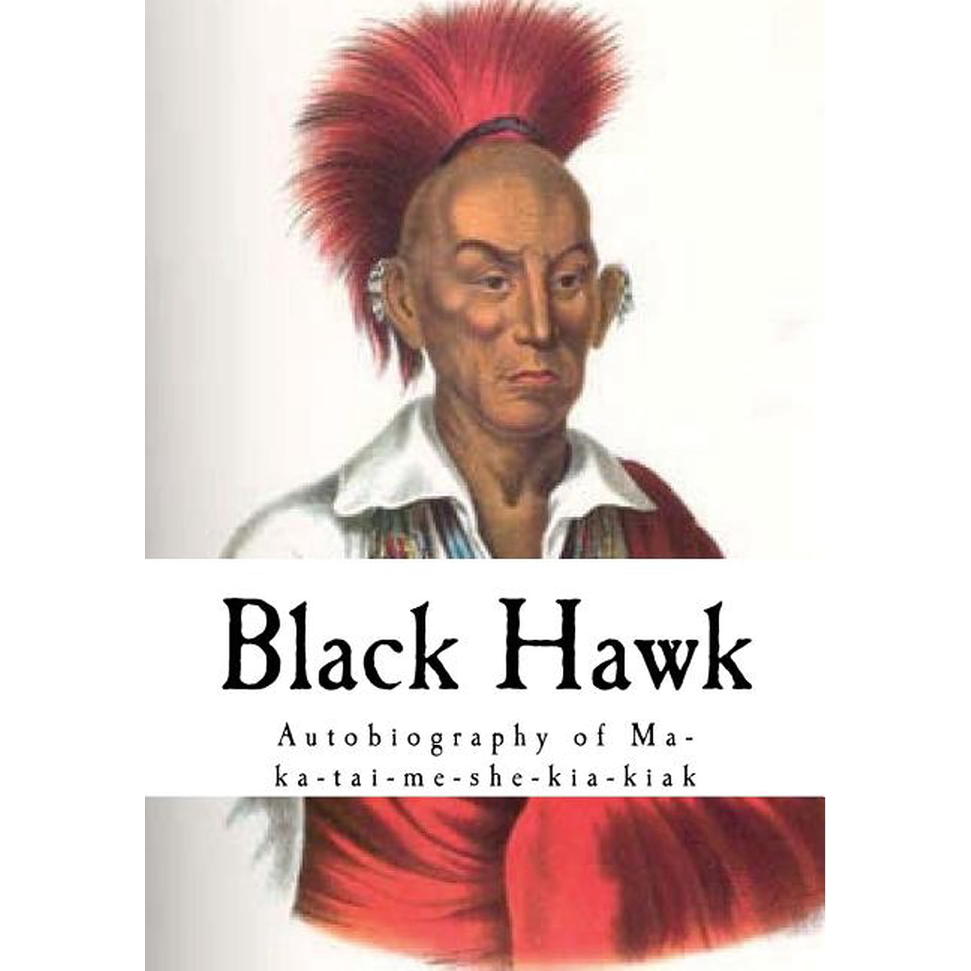 Native American Indians: Black Hawk: Autobiography of Ma-Ka-Tai-Me-She-Kia-Kiak (Paperback)