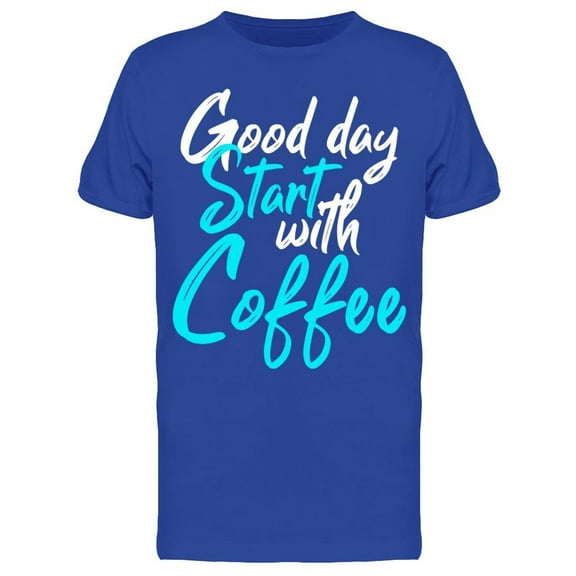 The Good Days Start With Coffee T-Shirt Men -Image by Shutterstock, Male x-Large