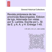 Revista Pintoresca de Las Provincias Bascongadas. Edicion de Lujo. Adornada Con Vistas ... Por S. Lambla. Escrita Por L. M. de E. y A. A. y H. Entrega 1-45. (Paperback)