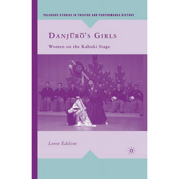 Palgrave Studies in Theatre and Performa Danj?r?'s Girls: Women on the Kabuki Stage, (Paperback)