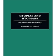 Utopias and Utopians: An Historical Dictionary of Attempts to Make the World a Better Place and Those Who Were Involved (Hardcover)