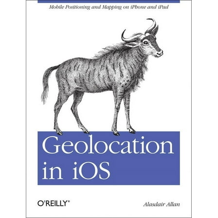 Geolocation in IOS: Mobile Positioning and Mapping on iPhone and iPad (Paperback)