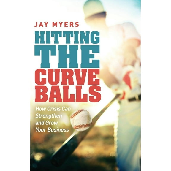 Hitting the Curveballs: How Crisis Can Strengthen and Grow Your Business, (Paperback)