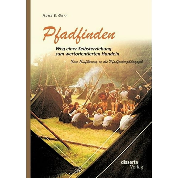 Pfadfinden - Weg einer Selbsterziehung zum wertorientierten Handeln: Eine EinfÃ¼hrung in die PfadfinderpÃ¤dagogik, (Paperback)