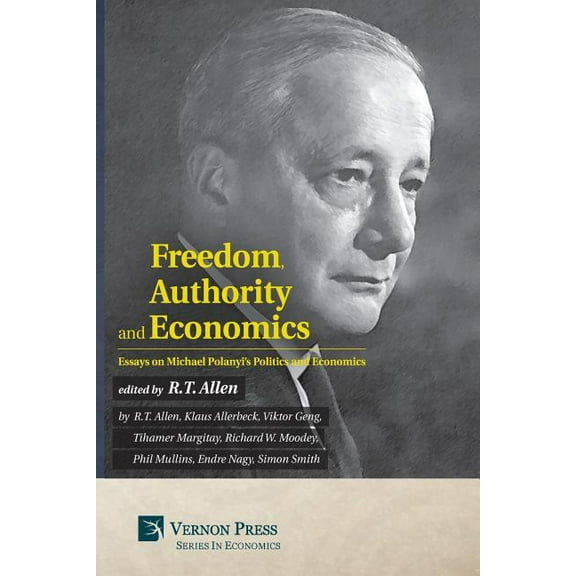 Vernon Economics Freedom, Authority and Economics: Essays on Michael Polanyi's Politics and Economics, (Paperback)