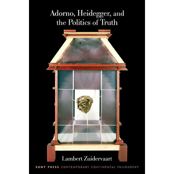 Suny Contemporary Continental Philosophy Adorno, Heidegger, and the Politics of Truth, (Hardcover)