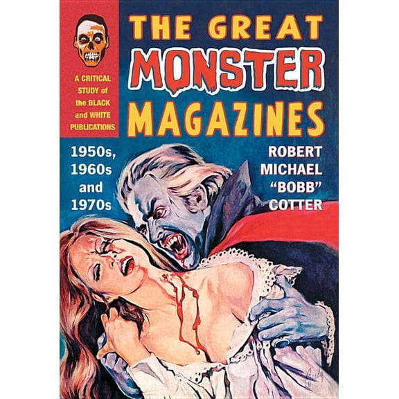 The Great Monster Magazines: A Critical Study of the Black and White Publications of the 1950s, 1960s and 1970s, (Paperback)