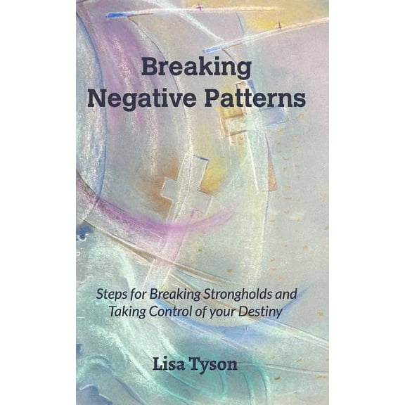 Breaking Negative Patterns: Steps for Breaking Strongholds and Taking Control of your Destiny, (Paperback)