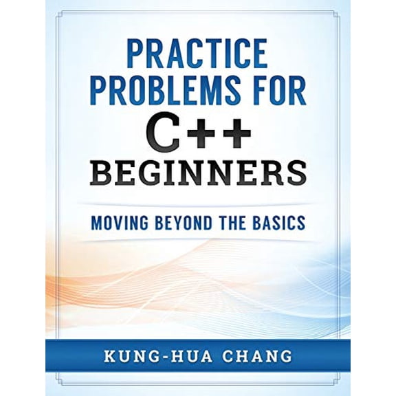 Pre-Owned Practice Problems for C++ Beginners: Moving Beyond the Basics (Paperback) 0998544000 9780998544007