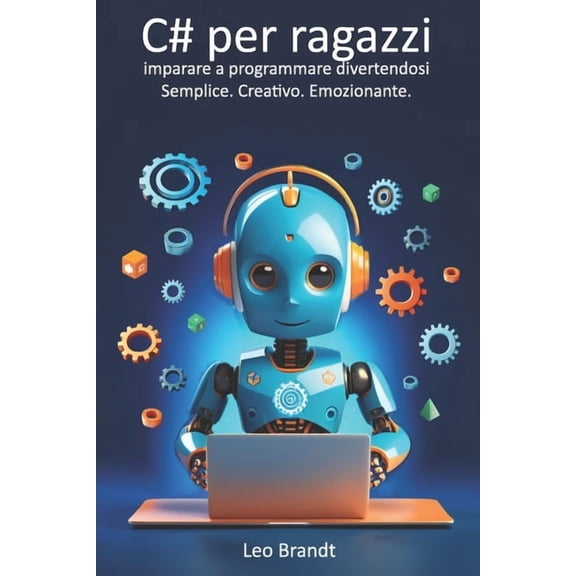 C# per ragazzi: imparare a programmare divertendosi - Semplice. Creativo. Emozionante.: La guida completa per principian, (Paperback)