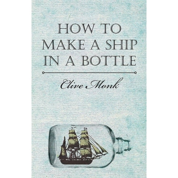 How to Make a Ship in a Bottle, (Hardcover)