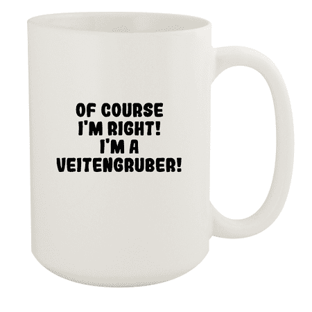 

Of Course I m Right! I m A Veitengruber! - Ceramic 15oz White Mug White