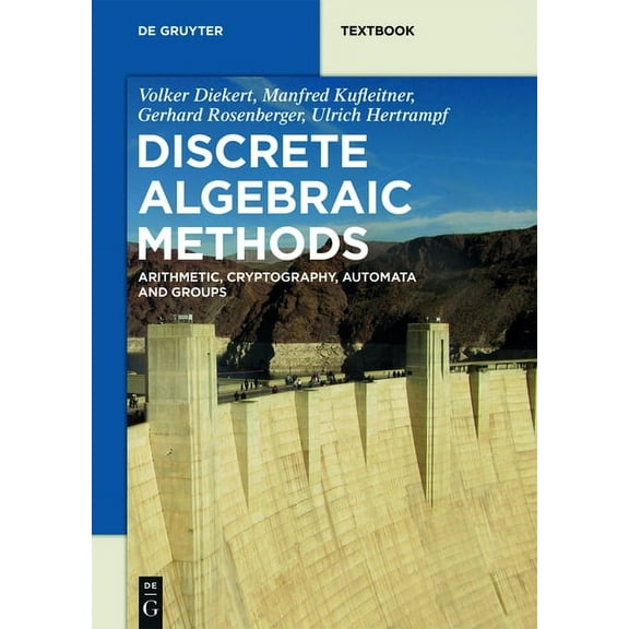 de Gruyter Textbook Discrete Algebraic Methods: Arithmetic, Cryptography, Automata and Groups, (Paperback)