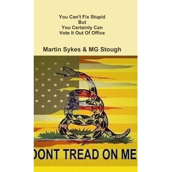 You Can't Fix Stupid But You Can Certainly Vote It Out Of Office, (Paperback)