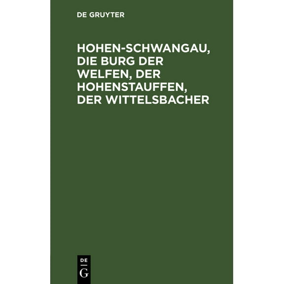 Hohen-Schwangau, Die Burg Der Welfen, Der Hohenstauffen, Der Wittelsbacher (Hardcover)
