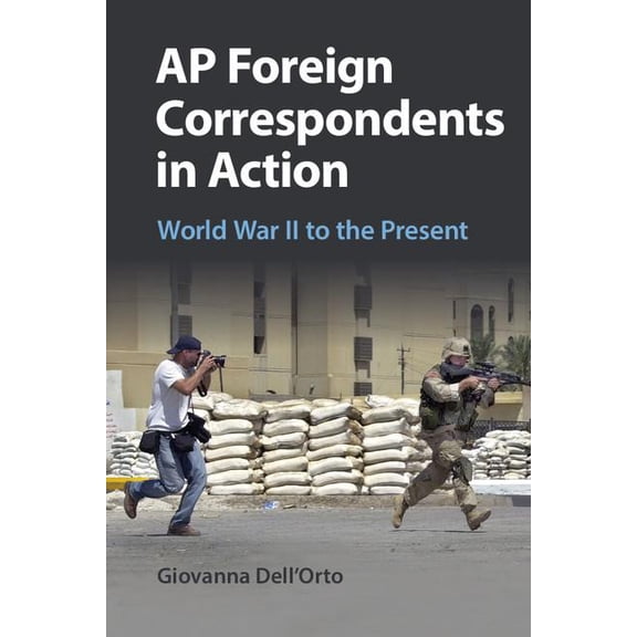 AP Foreign Correspondents in Action: World War II to the Present, (Paperback)