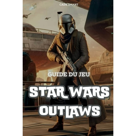 Guide du jeu Star Wars Outlaws: Débloquez des secrets, des tactiques de combat et des conseils d'exploration, (Paperback)