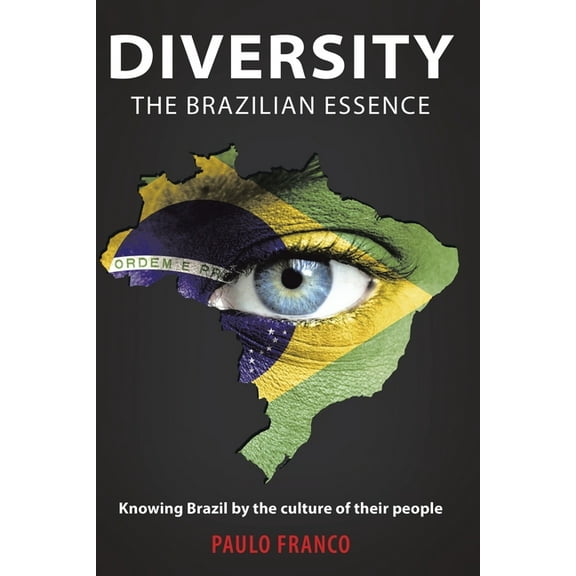 Diversity - The Brazilian Essence: Knowing Brazil By the Culture of Their People, (Paperback)